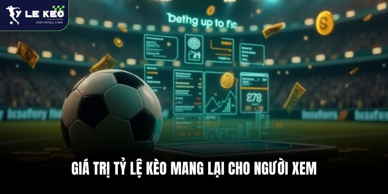 Giá trị Tỷ lệ kèo mang lại cho người xem