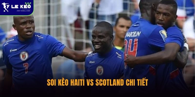 Soi kèo Haiti vs Scotland chi tiết