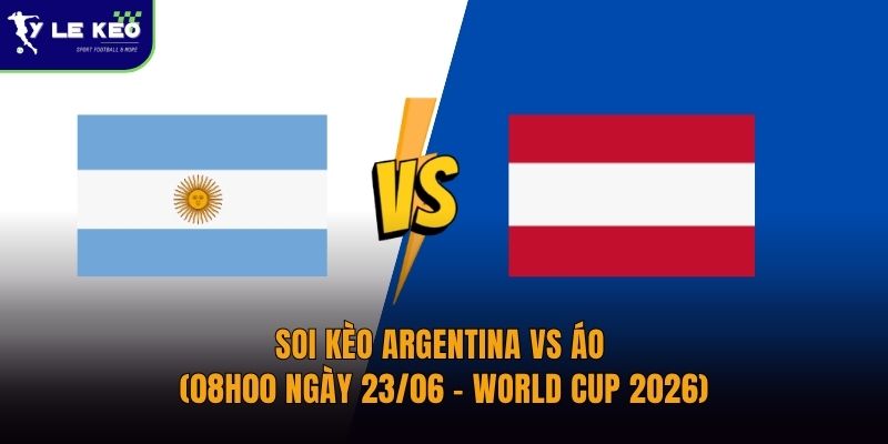 Soi kèo Argentina vs Áo (08h00 ngày 23/06 – World Cup 2026)