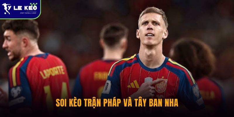 Soi kèo trận Pháp và Tây Ban Nha